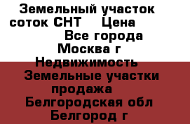 Земельный участок 7 соток СНТ  › Цена ­ 1 200 000 - Все города, Москва г. Недвижимость » Земельные участки продажа   . Белгородская обл.,Белгород г.